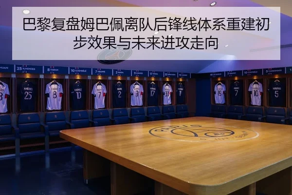 巴黎复盘姆巴佩离队后锋线体系重建初步效果与未来进攻走向